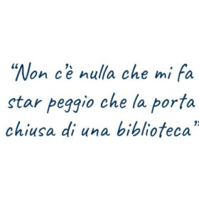 Immagine con scritta: Non c'è nulla che mi fa star peggio che la porta chiusa di una biblioteca